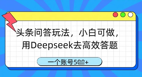 头条问答玩法，小白可做，用Deepseek去高效答题，一个账号几张-生财