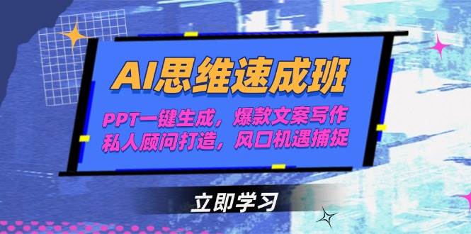 AI思维速成班,PPT一键生成,爆款文案写作,私人顾问打造,风口机遇捕捉-生财