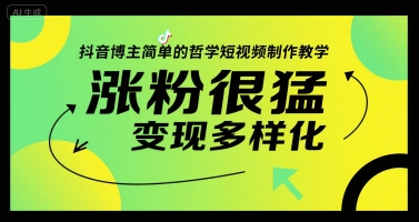 抖音博主简单的哲学短视频制作教学，涨粉很猛，变现多样化-生财