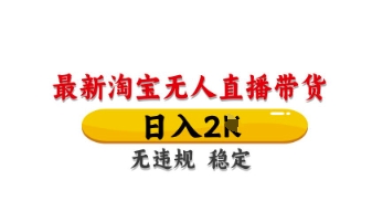 最新淘宝无人直播带货，日入数张，不违规不封号，独家技术，操作简单【揭秘】-生财