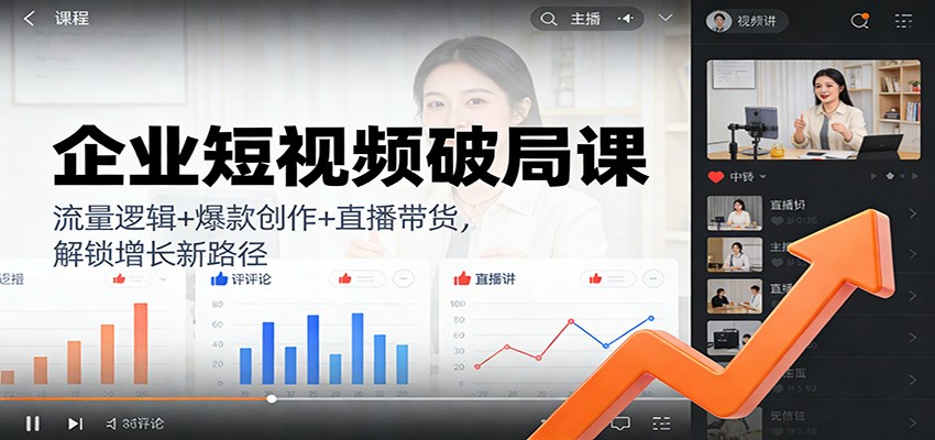 企业短视频破局课：流量逻辑+爆款创作+直播带货，解锁增长新路径-生财