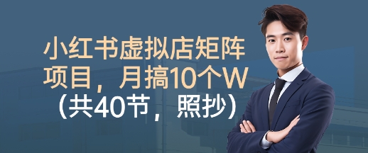 小红书虚拟店矩阵项目，照抄照做，月搞1W+(共40节)-生财