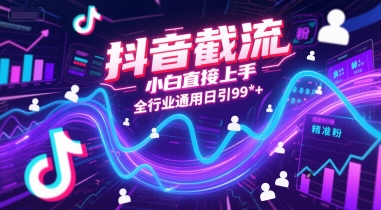 抖音截流，小白直接上手，全行业通用日引99+精准粉【揭秘】-生财