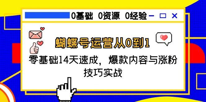 蝴蝶号运营从0到1，零基础14天速成，爆款内容与涨粉技巧实战-生财