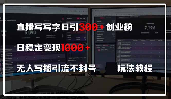 直播写写字日引300+创业粉，日稳定变现600+无人写播引流不封号，玩法教程-生财
