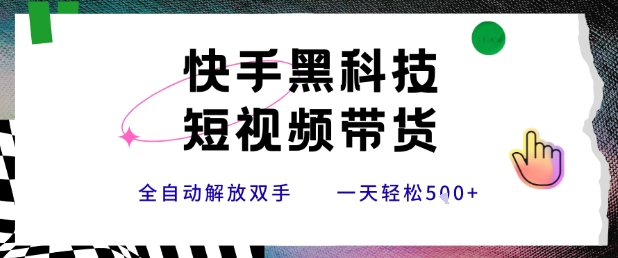 快手黑科技短视频带货，条条原创无脑搬运，新手小白轻松一天5张+【揭秘】-生财