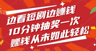 边看短剧边挣钱,10分钟抽奖一次,挣钱从未如此轻松【揭秘】-生财