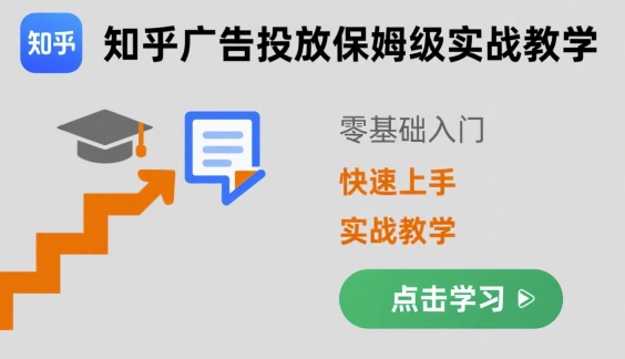 知乎广告投放保姆级实战教学，零基础快速上手-生财