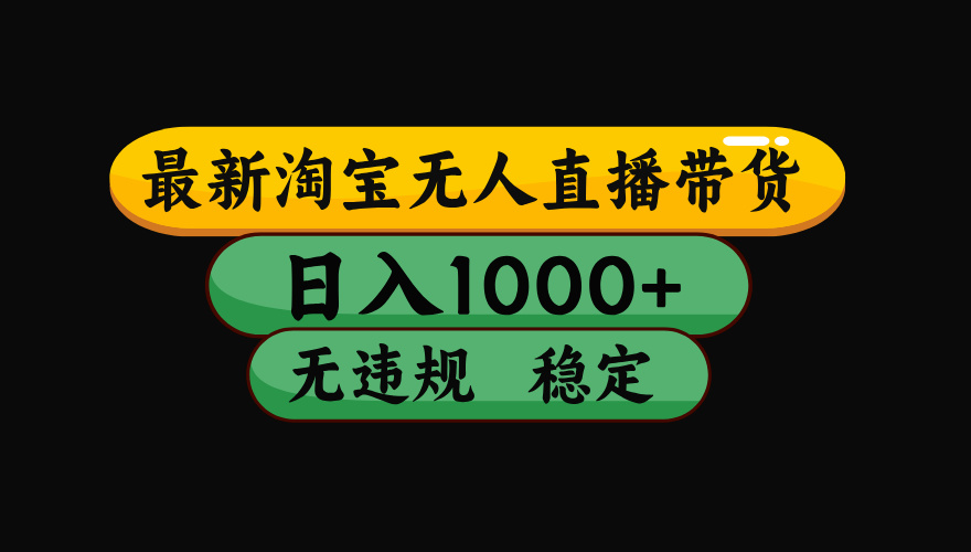 【最新】淘宝无人直播带货，独家技术，日入1000+，无违规无封号，操作...-生财