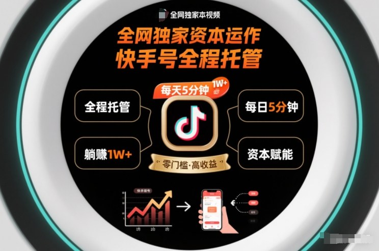 全网独家资本运作，全程托管快手号，每天5分钟最高躺賺1W+【揭秘】-生财