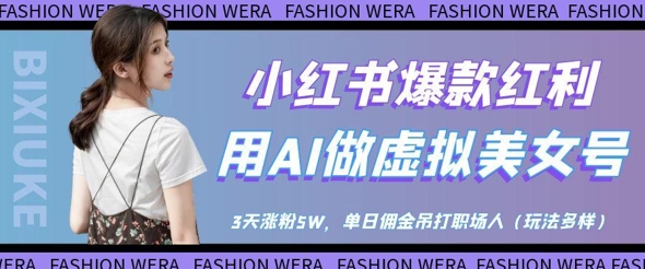 小红书爆款红利：用AI做虚拟美女号，3天涨粉5W，单日佣金吊打职场人-生财