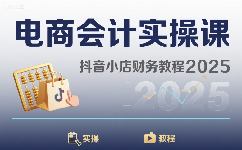 电商会计实操课-抖音小店财务教程2025-生财