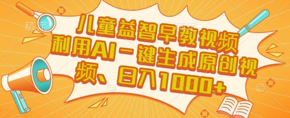 儿童益智早教视频，这个赛道挣翻了，利用AI一键生成原创视频，日入1k+【揭秘】-生财