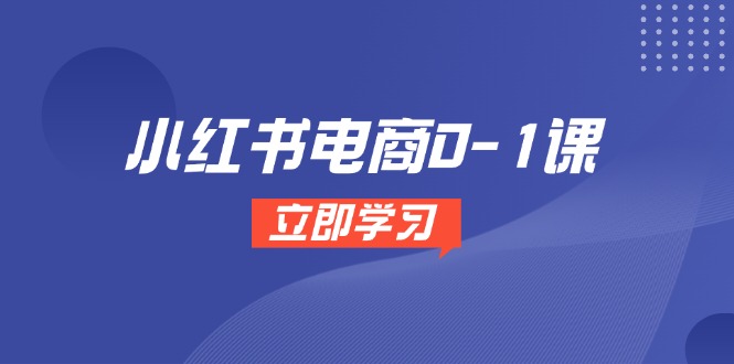 小红书电商0-1课，开店选品全流程，多平台素材处理与爆款笔记制作-生财