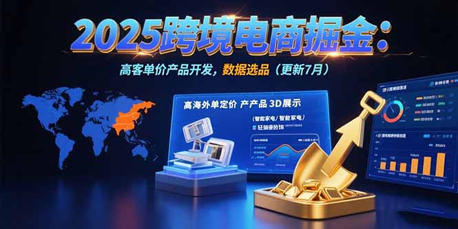 2025跨境电商掘金：蓝海市场定位，高客单价产品开发，数据选品(更新7月-生财