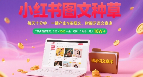 小红书图文种草，每天十分钟，一键产出N条图文， 广子多到接不完， 300-3k一条，矩阵n个账号月入几个W-生财