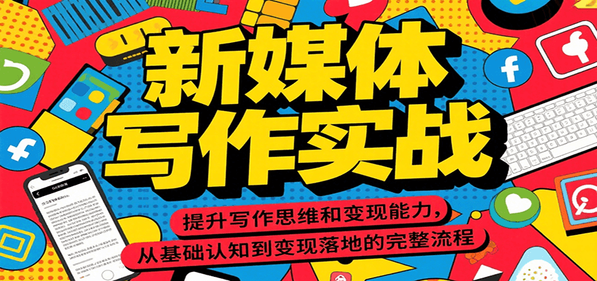 新媒体写作实战，提升写作思维和变现能力，从基础认知到变现落地的完整流程-生财