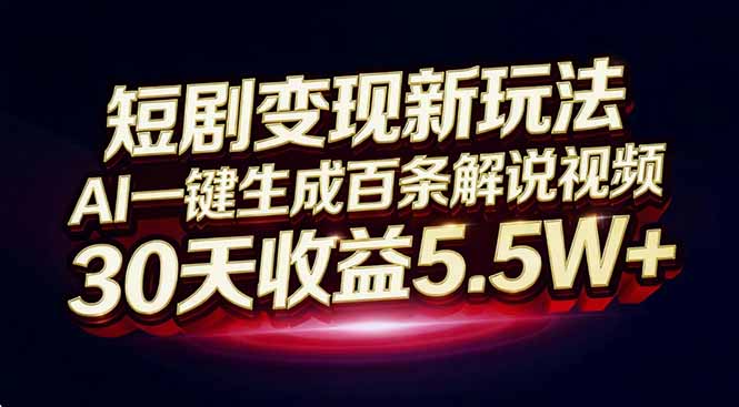 短剧变现新玩法,AI一键生成百条解说视频,30天收益5.5W+-生财