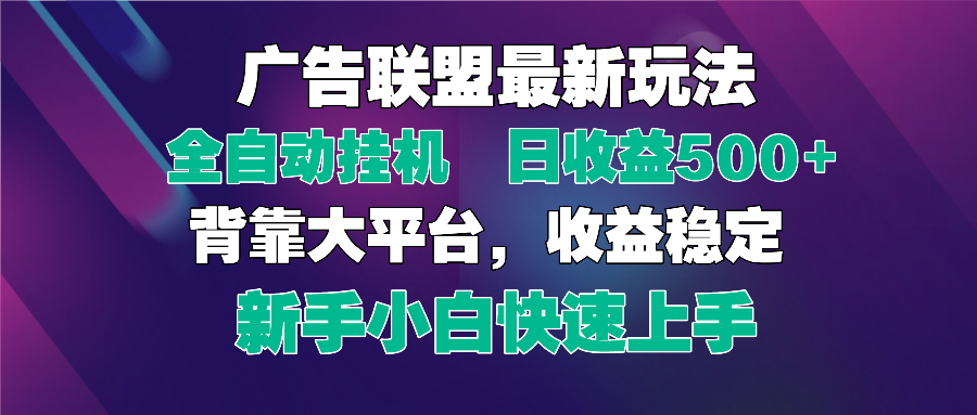 2025广告联盟最新玩法，单机单日500+全自动挂机可矩阵放大，新手小白快...-生财