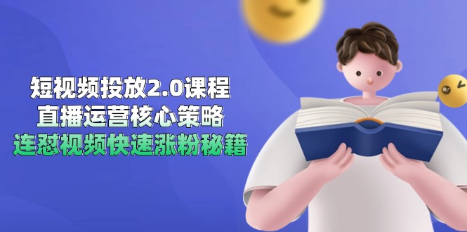 短视频投放2.0课程，直播运营核心策略，连怼视频快速涨粉秘籍-生财