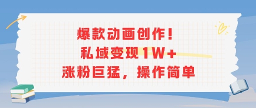 爆款动画创作！私域变现1W+涨粉巨猛，操作简单-生财
