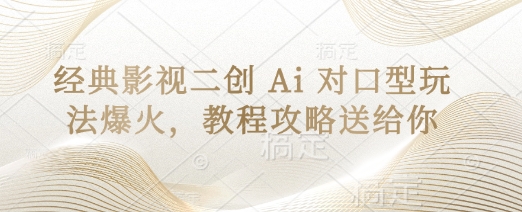 经典影视二创 Ai 对口型玩法爆火，教程攻略送给你-生财
