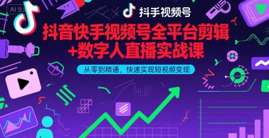 抖音快手视频号全平台剪辑+数字人直播实战课，从零到精通，快速实现短视频变现(更新9月)​-生财