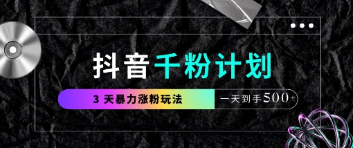 抖音千粉计划,最新玩法三天暴力涨千粉,一天到手5张-生财