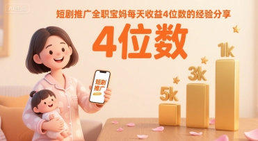 短剧推广全职宝妈每天收益4位数的经验分享-生财