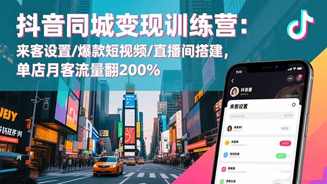 抖音同城变现训练营：来客设置/爆款短视频/直播间搭建,单店月客流量翻200%-生财