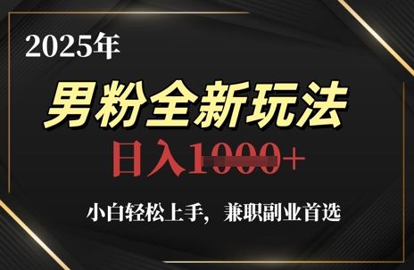 2025年男粉全新玩法,小白轻松上手,兼职副业首选,轻轻松松日入1k+-生财