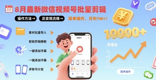 8月最新微信视频号批量剪辑操作方法及变现流程，简单操作，月入1w+-生财