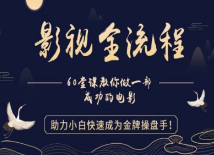 【影视全流程】教你做一部成功的电影,助力小白快速成为金牌操盘手-生财