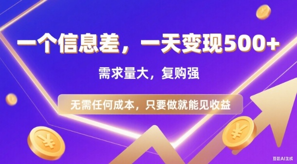 信息差项目，一天收益5张+，需求量大，复购强，无需任何成本，只要做就能见收益【揭秘】-生财