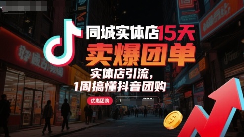 同城实体店15天卖爆团单,实体店引流,1周搞懂抖音团购-生财