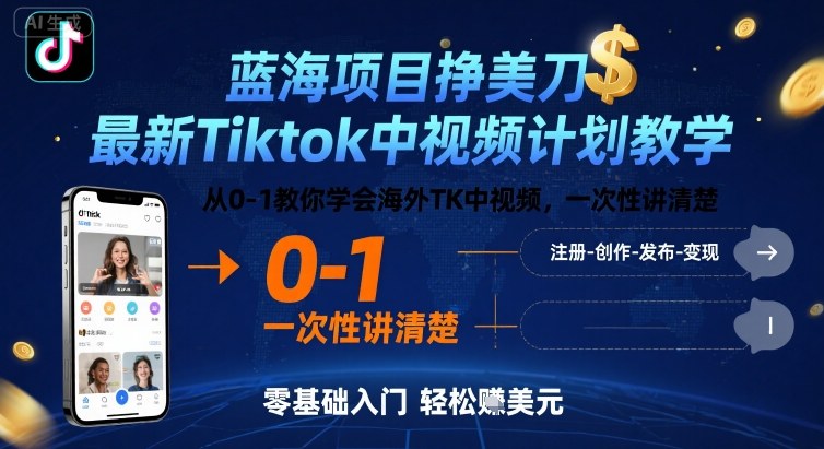 蓝海项目挣美刀，最新Tiktok中视频计划教学，从0-1教你学会海外TK中视频，一次性讲清楚-生财
