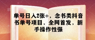 单号日入2张+，念书类抖音书单号项目，全网首发，新手操作性强-生财