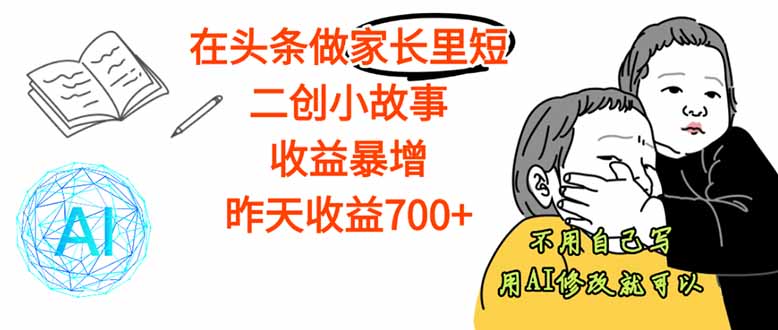 【劲爆】在头条做家长里短二创小故事，收益暴增，这个月我已经赚了1.5W+-生财
