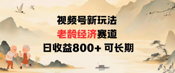 视频号新玩法老龄经济赛道，日收益8张+可长期-生财