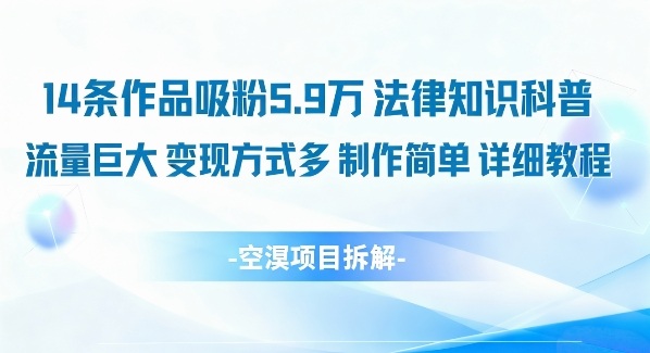 14条作品吸粉5.9W，法律知识科普，流量巨大，变现方式多，制作简单，详细教程-生财