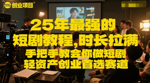 25年最强的短剧项目教程，时长拉满，手把手教会你做短剧，轻资产创业首选赛道-生财