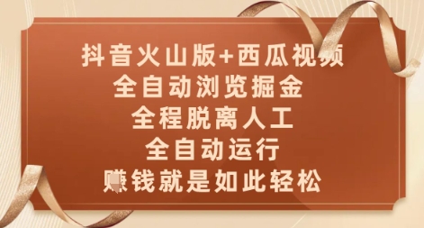 抖音火山版+西瓜视频双平台，全自动浏览掘金 ，全程脱离人工，全自动运行，挣米就是如此轻松【揭秘】-生财