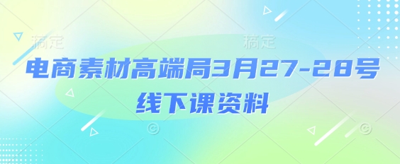 电商素材高端局3月27-28号线下课资料,全程场记+100多张ppt图片+重点视频+课程思维导图+录音带字幕-生财