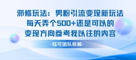 邪修玩法：男粉引流变现新玩法每天弄个5张还是可以的变现方向参考我以往的内容-生财