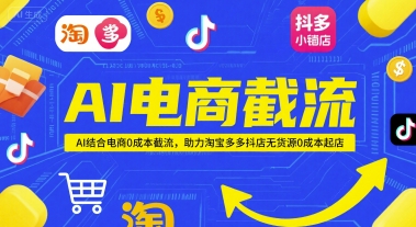 AI电商截流项目，AI结合电商0成本截流，助力淘宝多多抖店无货源0成本起店-生财
