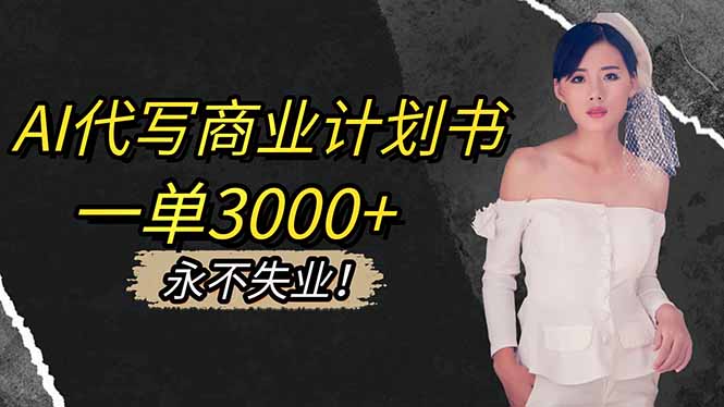 AI代写商业计划书，一单3000+，提供接单渠道，主打长期稳定，永不失业-生财