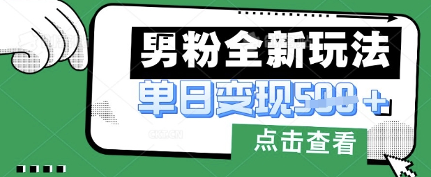 最新男粉暴力变现项目实操版教程，小白也能轻松上手，月入1w【揭秘】-生财