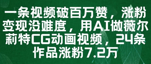 一条视频破百万赞，涨粉变现没难度，用AI做薇尔莉特CG动画视频，24条作品涨粉7.2W-生财