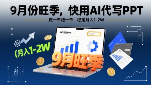 9月份旺季,快用AI代写PPT,做一单结一单,稳定月入1-2W【附AI工具和模板】-生财