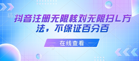 抖音注册无限核对无限扫L方法，不保证百分百-生财